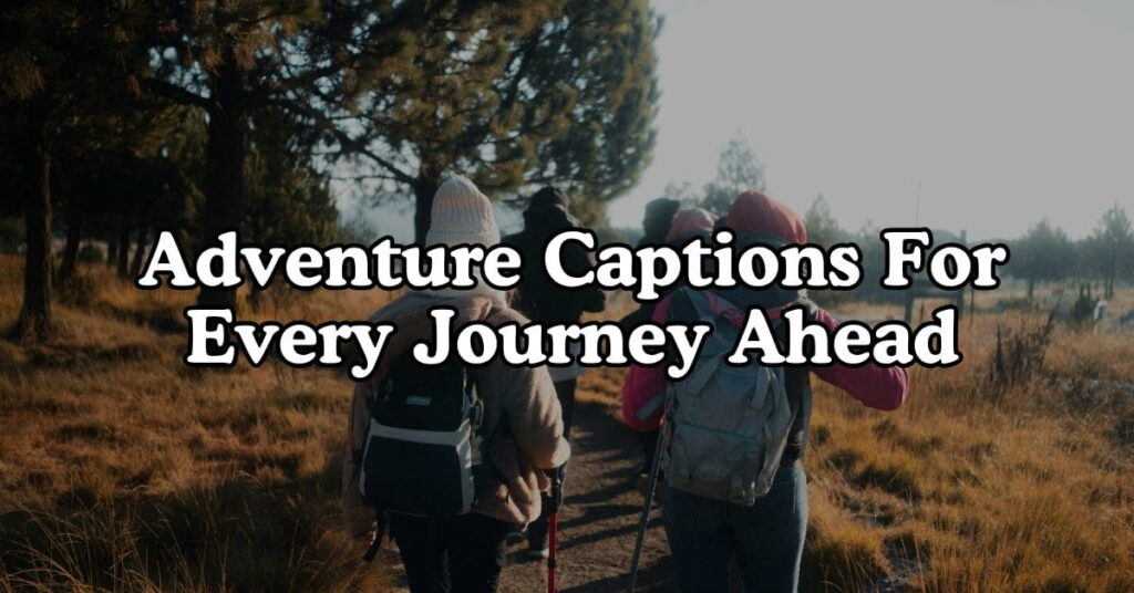 Adventure Captions For Every Journey Ahead
