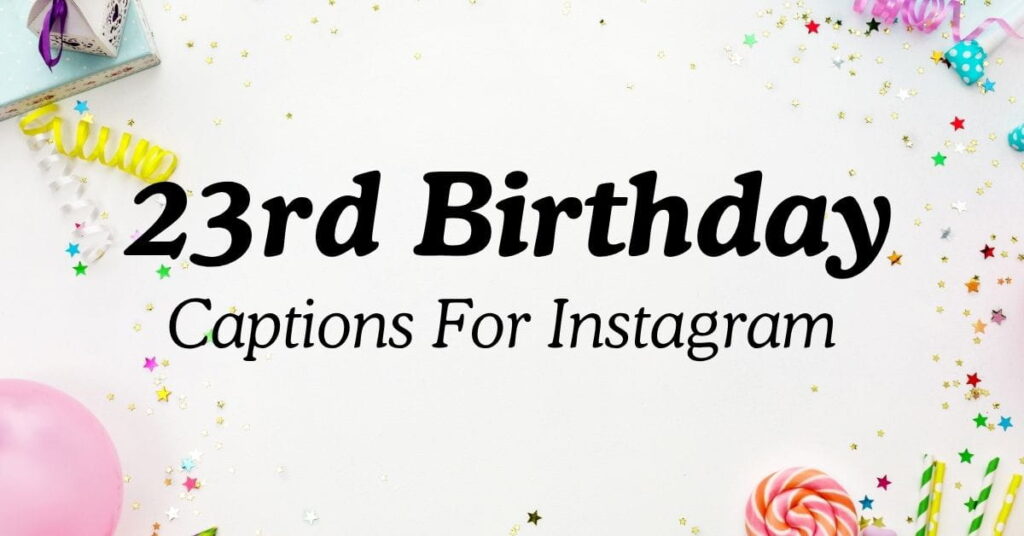 Amazing 23rd Birthday Captions For Instagram