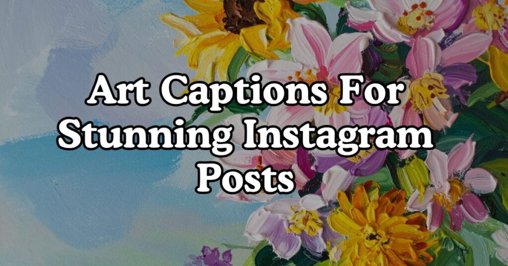 Art Captions For Stunning Instagram Posts