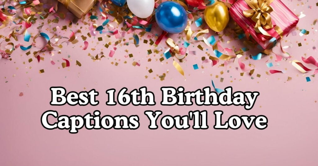 Best 16th Birthday Captions You'll Love