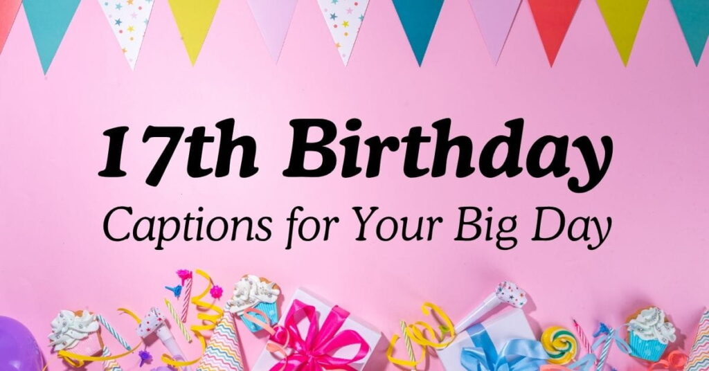 Best 17th Birthday Captions for Your Big Day