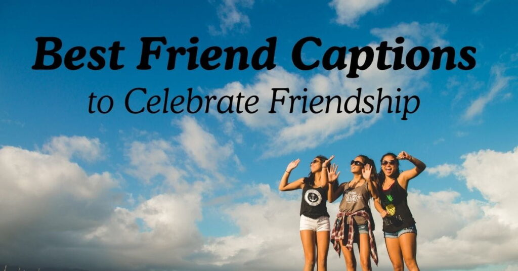 Best Friend Captions to Celebrate Friendship