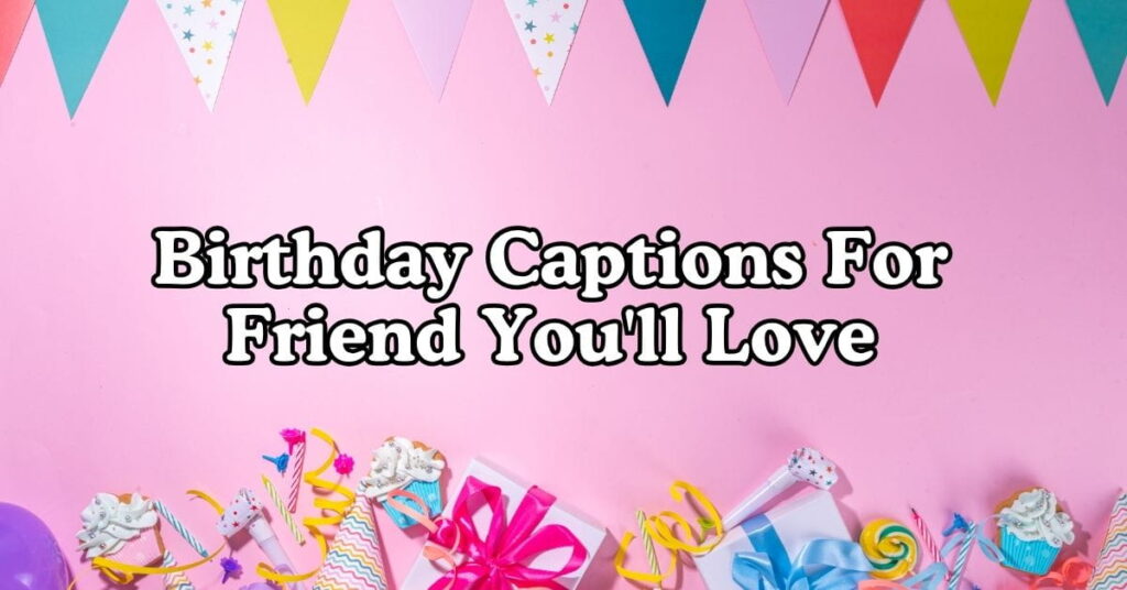Birthday Captions For Friends You'll Love
