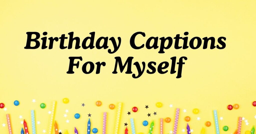 Birthday Captions For Myself to Celebrate Me