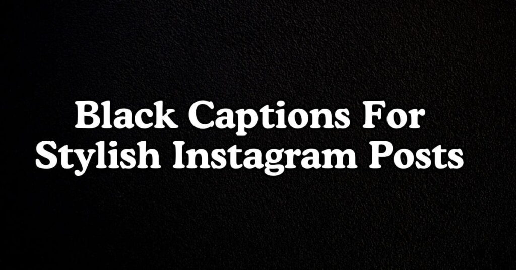 Black Captions For Stylish Instagram Posts
