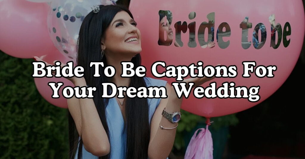 Bride To Be Captions For Your Dream Wedding