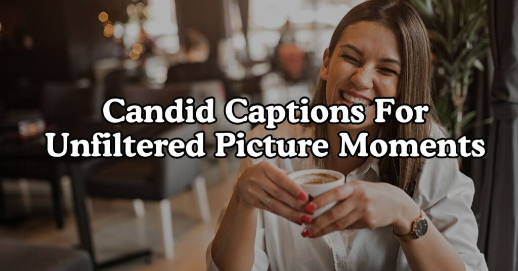 Candid Captions For Unfiltered Picture Moments