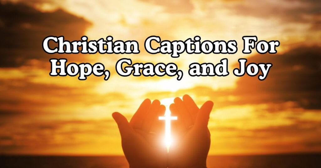 Christian Captions For Hope, Grace, and Joy