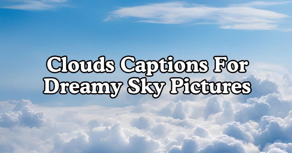 Clouds Captions For Dreamy Sky Pictures