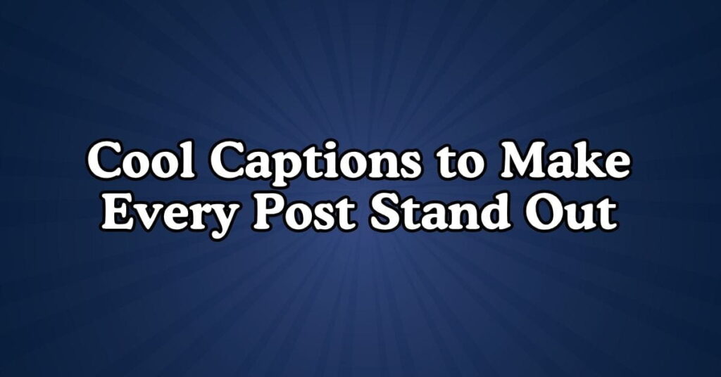 Cool Captions to Make Every Post Stand Out