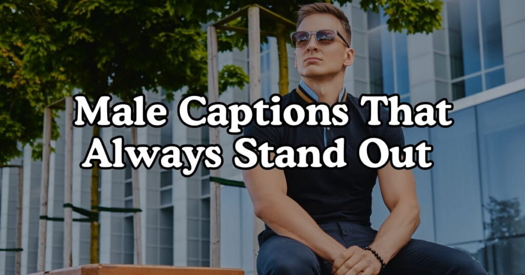 Cool Male Captions That Always Stand Out