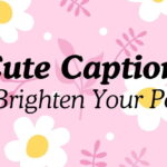 Cute Captions to Brighten Your Posts