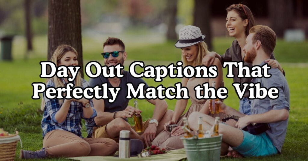 Day Out Captions That Perfectly Match the Vibe