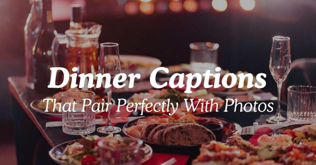 Dinner Captions That Pair Perfectly With Photos