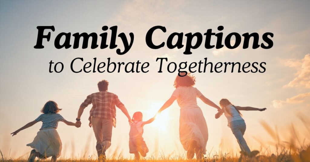 Family Captions to Celebrate Togetherness
