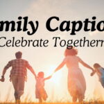 Family Captions to Celebrate Togetherness