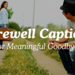 Farewell Captions For Meaningful Goodbyes