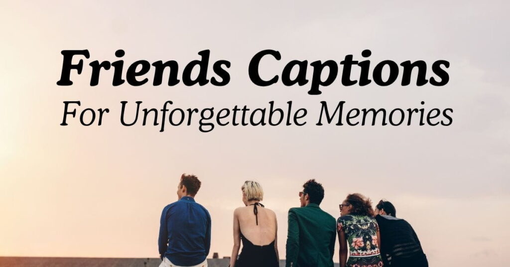 Friends Captions For Unforgettable Memories