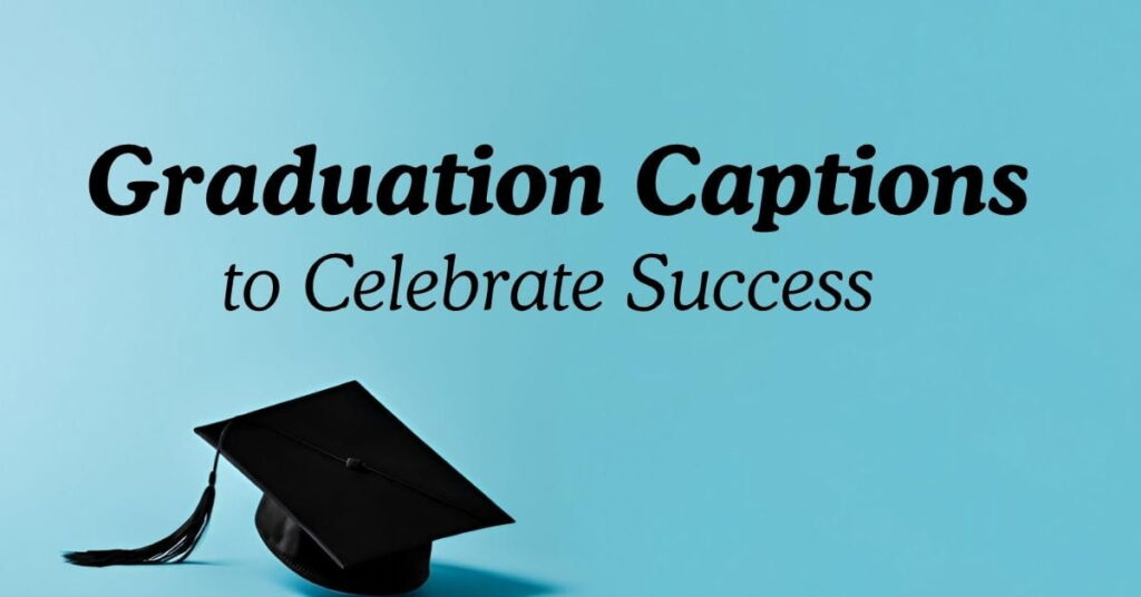Graduation Captions to Celebrate Success