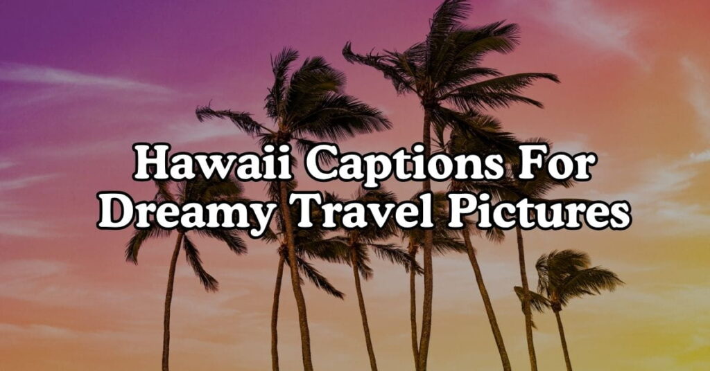Hawaii Captions For Dreamy Travel Pictures