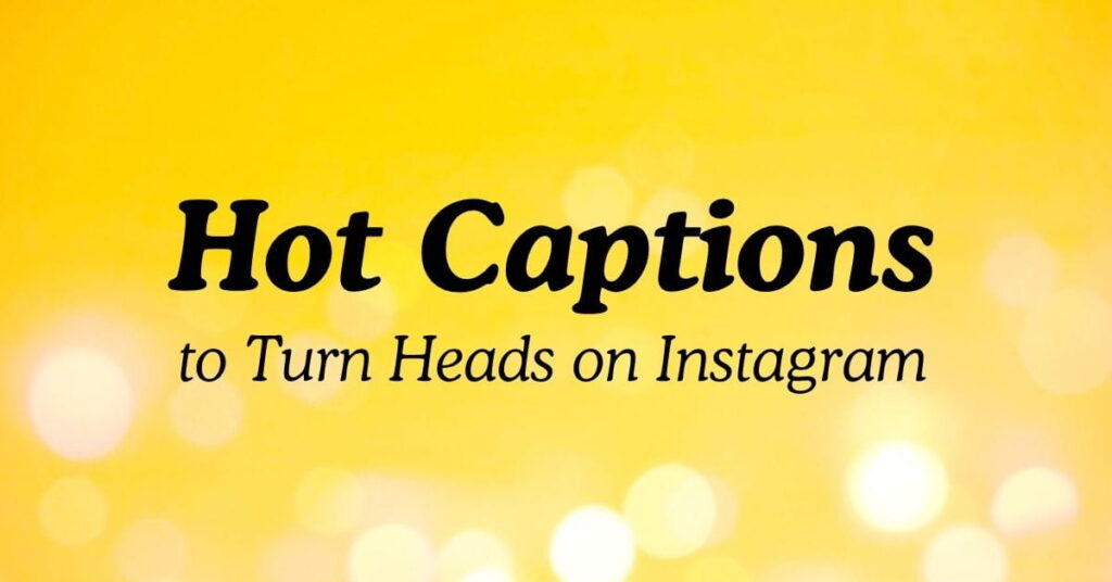 Hot Captions to Turn Heads on Instagram