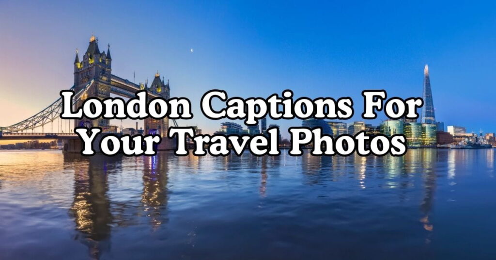 London Captions For Your Travel Photos