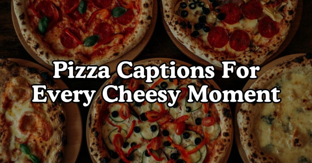 Pizza Captions For Every Cheesy Moment