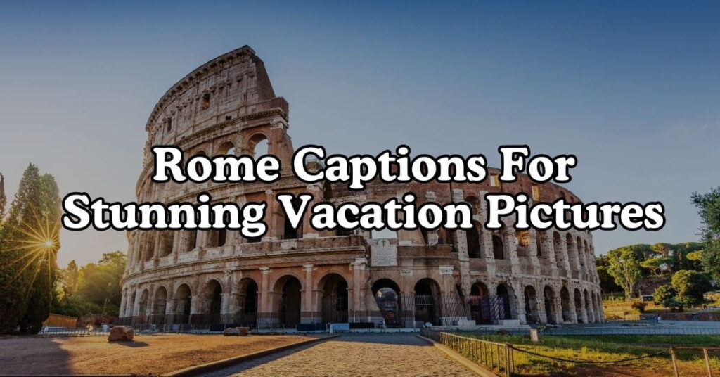 Rome Captions For Stunning Vacation Pictures