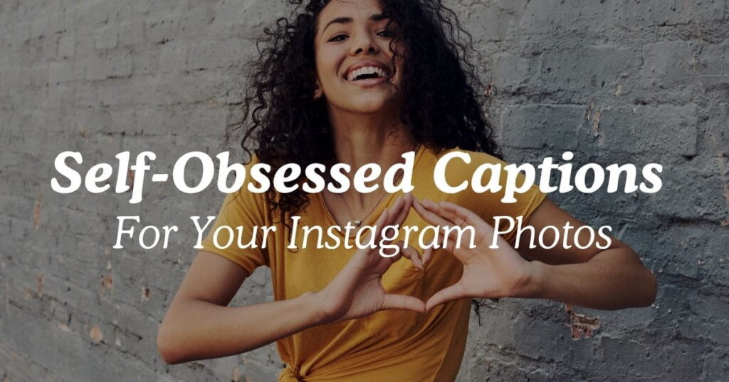 Self-Obsessed Captions For Your Instagram Photos