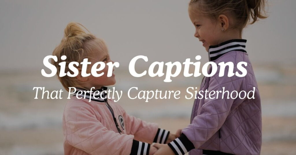 Sister Captions That Perfectly Capture Sisterhood