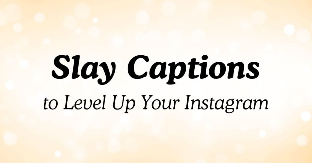 Slay Captions to Level Up Your Instagram