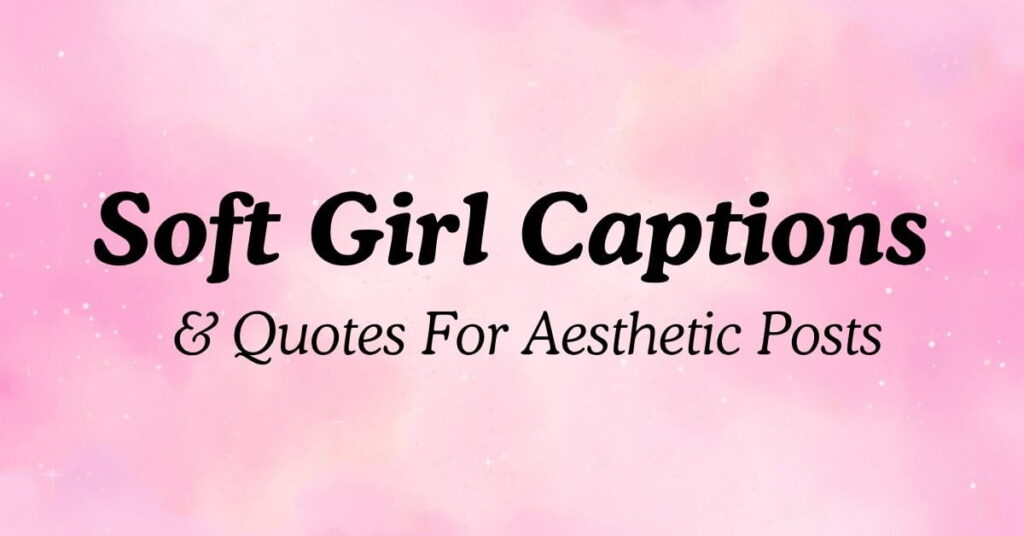 Soft Girl Captions & Quotes For Aesthetic Posts