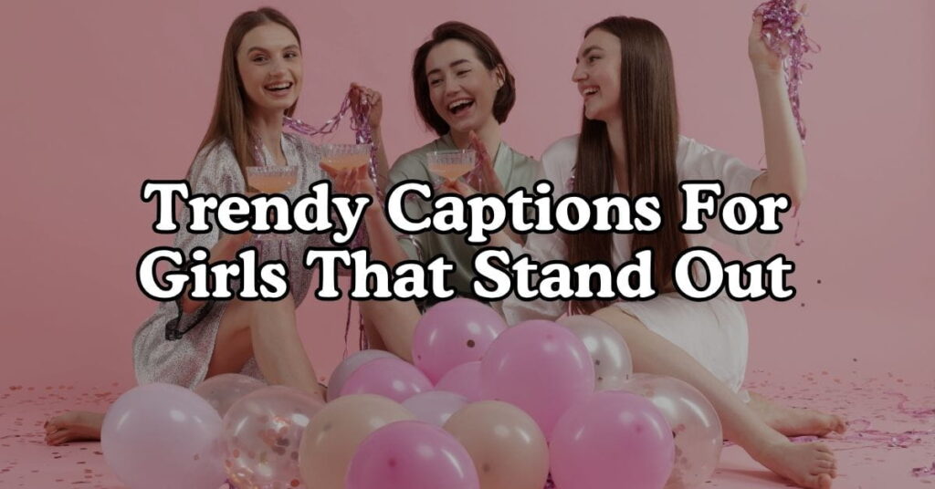 Trendy Captions for Girls That Stand Out