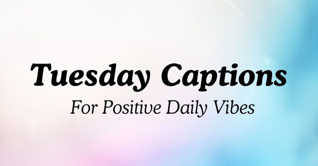 Tuesday Captions For Positive Daily Vibes
