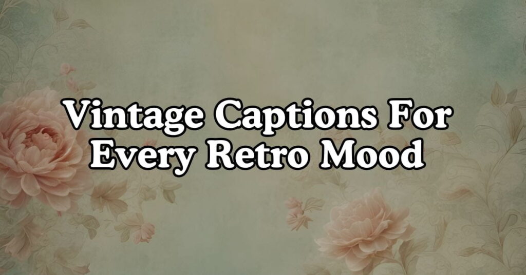 Vintage Captions For Every Retro Mood