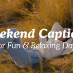 Weekend Captions For Fun & Relaxing Days