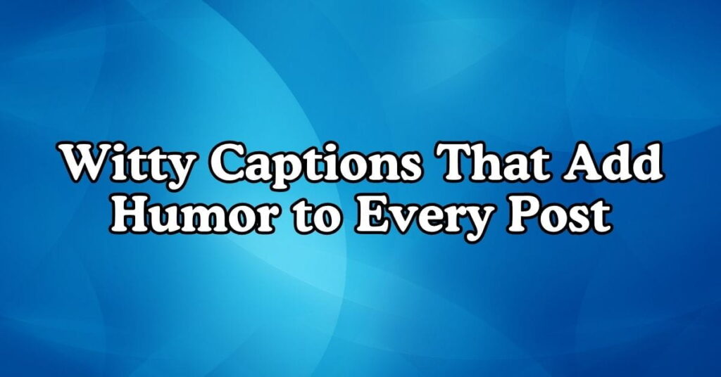 Witty Captions That Add Humor to Every Post
