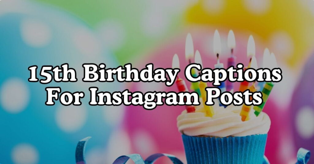 Best 15th Birthday Captions For Instagram Posts
