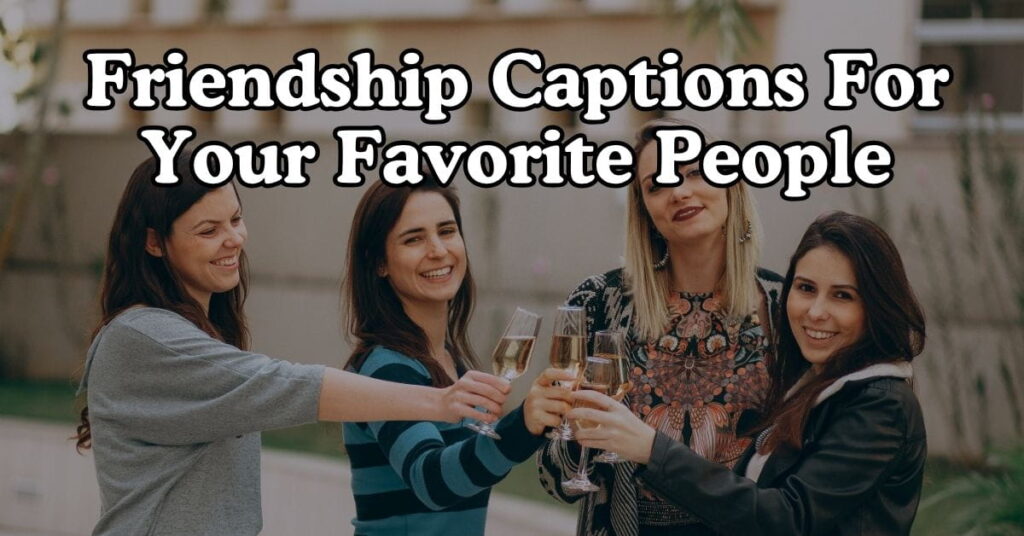 Friendship Captions For Your Favorite People