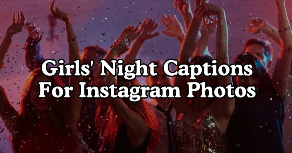 Girls' Night Captions For Instagram Photos