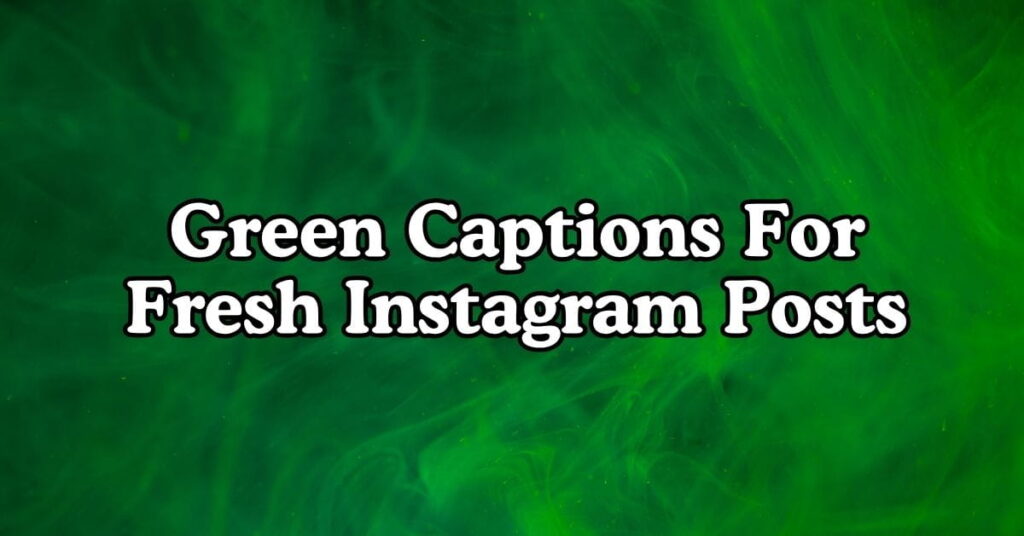 Green Captions For Fresh Instagram Posts
