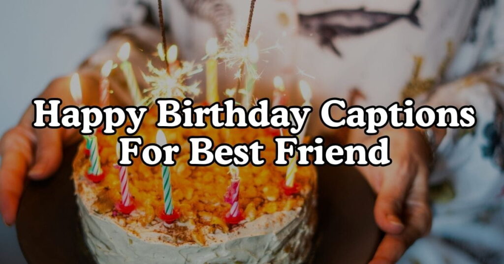 Happy Birthday Captions For Best Friend