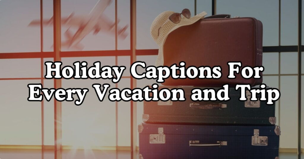 Holiday Captions For Every Vacation and Trip