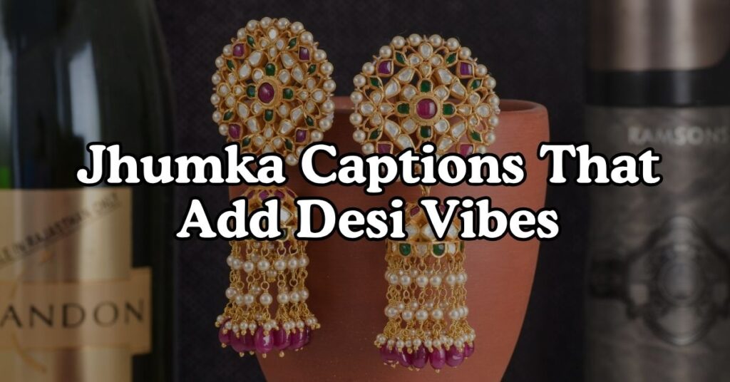 Jhumka Captions That Add Desi Vibes