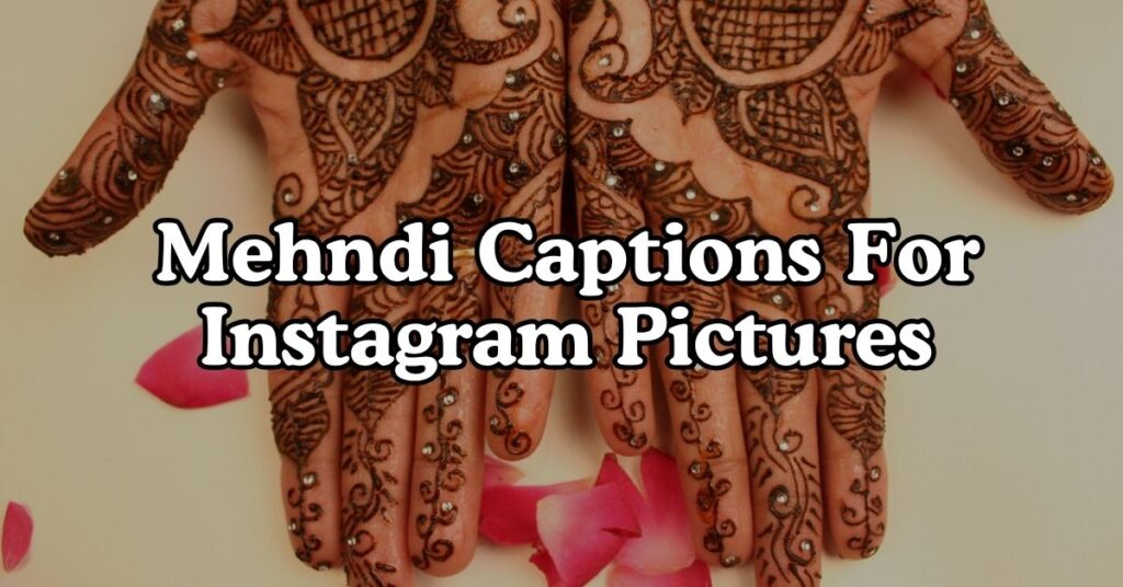 Mehndi Captions For Instagram Pictures