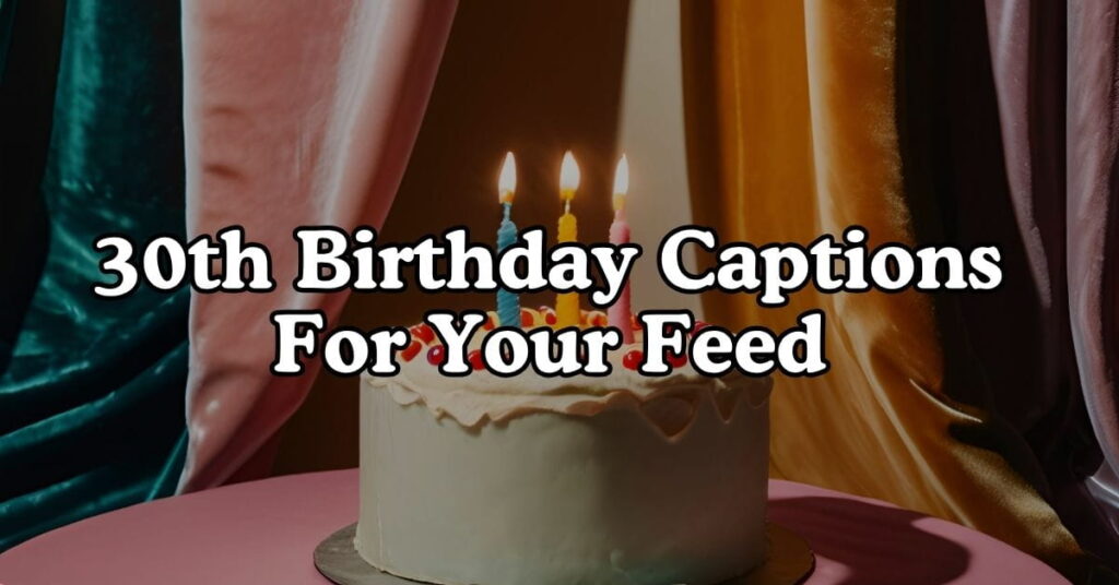 Memorable 30th Birthday Captions For Your Feed