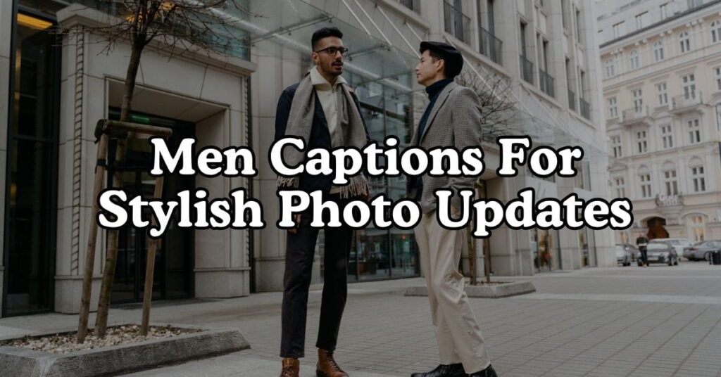 Men Captions For Stylish Photo Updates