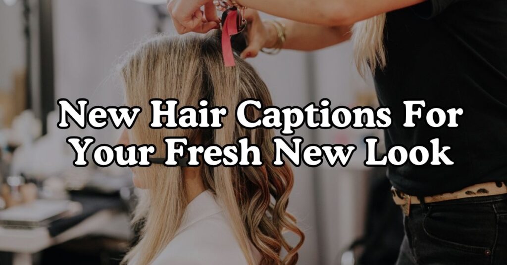 New Hair Captions For Your Fresh New Look
