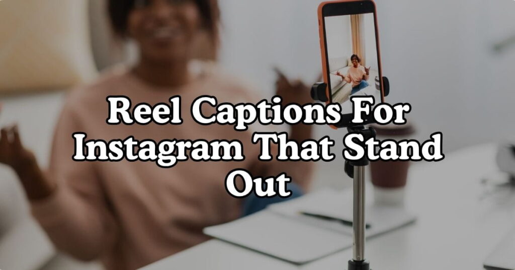 Reel Captions For Instagram That Stand Out