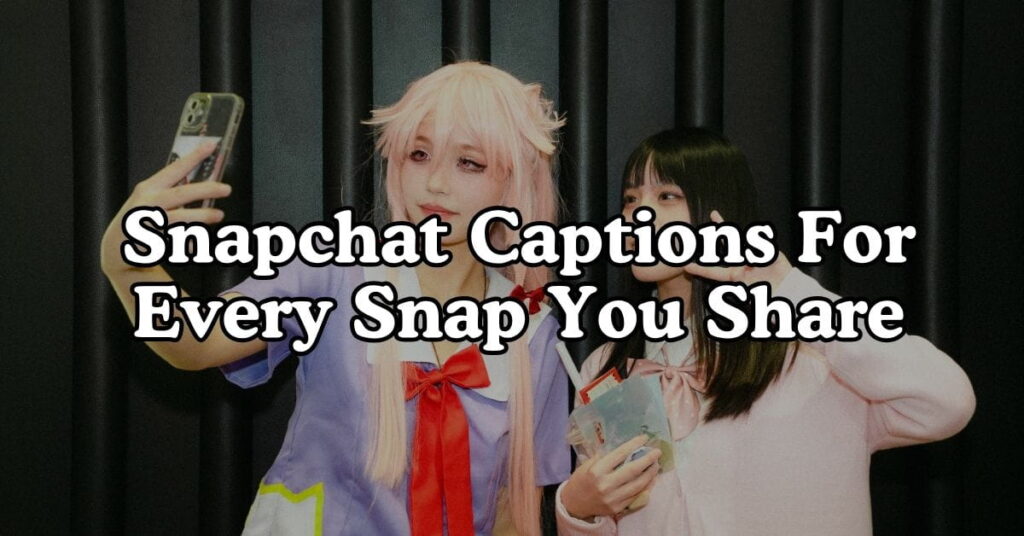 Snapchat Captions For Every Snap You Share